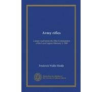 Army rifles: a paper read before the Ohio Commandery of the Loyal Legion, February 5, 1908