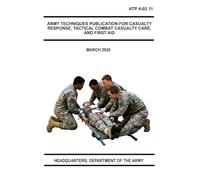 Army Techniques Publication For Casualty Response, Tactical Combat Casualty Care, and First Aid: ATP 4-02.11 March 2026
