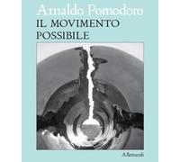 Arnaldo Pomodoro. Il movimento possibile. Ediz. italiana e inglese (Varia)