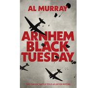 Arnhem: Black Tuesday: The Classic World War II Battle Told As Never Before