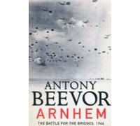 Arnhem: The Battle For The Bridges 1944: The Sunday Times No 1 Bestsel