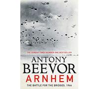 Arnhem: The Battle for the Bridges, 1944: The Sunday Times No 1 Bestseller