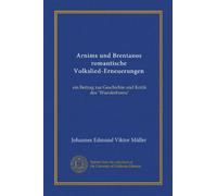 Arnims und Brentanos romantische Volkslied-Erneuerungen (Vol-1): ein Beitrag zur Geschichte und Kritik des "Wunderhorns"