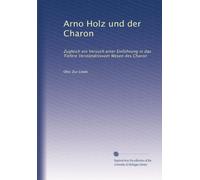 Arno Holz und der Charon: Zugleich ein Versuch einer Einführung in das Tiefere Verständnisvom Wesen des Charon