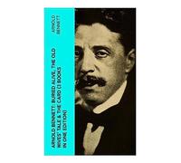 Arnold Bennett: Buried Alive, The Old Wives' Tale & The Card (3 Books in One Edition): Three Classics of Five Towns Realism, Satire, and Social Mobility