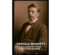 Arnold Bennett - The Loot of Cities & Other Stories