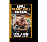 ARNOLD SCHWARZENEGGER BIOGRAPHY: Beyond the Muscle