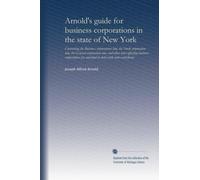 Arnold's guide for business corporations in the state of New York: Containing the Business corporations law, the Stock corporation law, the General ... (as amended to date) with notes and forms
