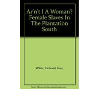 Ar'n't I A Woman? Female Slaves In The Plantation South