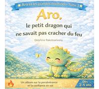 Aro, le petit dragon qui ne savait pas cracher du feu (Aro et les grandes émotions)