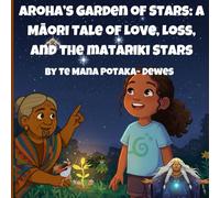 Aroha's Garden Of Stars: A Māori Tale of Love, Loss and the Matariki Stars (Aroha's Matariki Series)