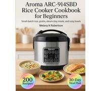 Aroma ARC-914SBD Rice Cooker Cookbook for Beginners: Small-batch rice, grains, steam-tray meals, and cozy bowls