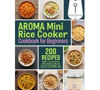 AROMA Mini Rice Cooker Cookbook for Beginners: Simple 1- to 2-serving rice, grains, oatmeal, soups, and one-pot comfort meals for the compact 1-quart AROMA cooker