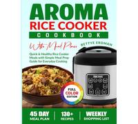 Aroma Rice Cooker Cookbook With Meal Plan: Quick & Healthy Rice Cooker Meals with Simple Meal Prep Guide for Everyday Cooking