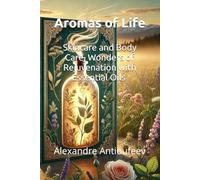 Aromas of Life:: Skincare and Body Care, Wonders of Rejuvenation with Essential Oils