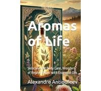 Aromas of Life:: Skincare and Body Care, Wonders of Rejuvenation with Essential Oils