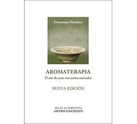 Aromaterapia: El arte de curar con aceites esenciales (Nueva Edición) (Dulce Alternativa)