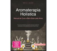 Aromaterapia Holística: Manual de Cura e Bem-Estar pela Alma