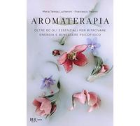 Aromaterapia. Oltre 60 oli essenziali per ritrovare energia e benessere psicofisico (BUR Varia)