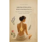 AROMATERAPIA PSICOSOMATICA: Guida pratica alle miscele per corpo, emozioni e sistema nervoso (Valentina Touch Alchemy™ - Manuali professionali per l’operatore del benessere)