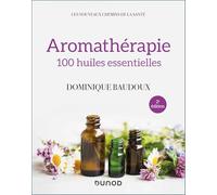 Aromathérapie: 100 huiles essentielles