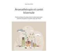 Aromathérapie et santé hivernale: Guide pratique du préparateur en pharmacie pour prévenir et apaiser les petits maux de l'hiver: 1