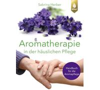 Aromatherapie in der häuslichen Pflege: Handbuch für die Aromapflege
