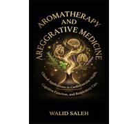 AROMATHERAPY AND INTEGRATIVE MEDICINE Clinical Applications in Cardiovascular Health, Cognitive Function, and Respiratory Care (Smell, Aroma, and Sensory Restoration)