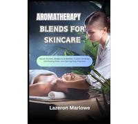 AROMATHERAPY BLENDS FOR SKINCARE: Banish Dryness, Breakouts & Redness: Custom Oil Mixes, Gut-Healing Diets, and Calming Daily Practices