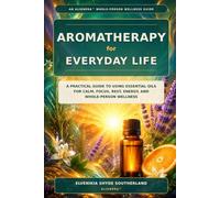 Aromatherapy for Everyday Life: A Practical Guide to Using Essential Oils for Calm, Focus, Rest, Energy, and Whole-Person Wellness