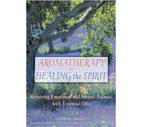 Aromatherapy for Healing the Spirit: Restoring Emotional and Mental Balance with Essential Oils