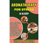 AROMATHERAPY FOR STRESS & SLEEP: Essential Oil Blends to Calm Your Mind, Soothe Anxiety, and Rest Better