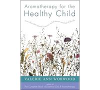 Aromatherapy for the Healthy Child: More Than 300 Natural, Nontoxic, and Fragrant Essential Oil Blends