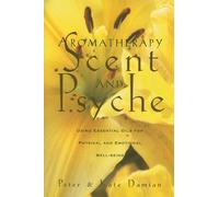 Aromatherapy: Scent and Psyche: Using Essential Oils for Physical and Emotional Well-Being