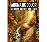 Aromatic Colors - Coloring Book of the Senses: 50 Pages of Creative Relaxation and Calm (Scented Coloring Journeys: A World of Aromatic Inspiration)