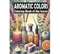 Aromatic Colors - Coloring Book of the Senses: Relaxing Art Inspired by Aromas - A Mindful Journey for Creativity and Stress Relief (Scented Coloring Journeys: A World of Aromatic Inspiration)