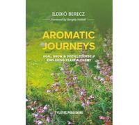 Aromatic Journeys - Heal, Grow & Distill Yourself Exploring Plant Alchemy