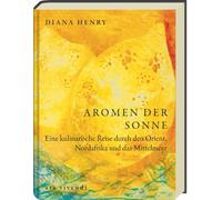 Aromen der Sonne: Eine kulinarische Reise durch den Orient, Nordafrika und das Mittelmeer