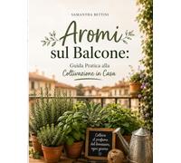 AROMI SUL BALCONE: Guida Pratica alla Coltivazione in Casa