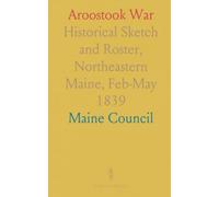 Aroostook War: Historical Sketch and Roster, Northeastern Maine, Feb-May 1839