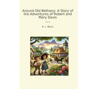 Around Old Bethany: A Story of the Adventures of Robert and Mary Davis (Classic Books)