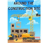 Around the Construction Site Coloring Book