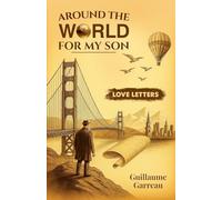 Around The World For My Son: Love Letters - A Memoir: Love Letters - A Memoir: Love Letters