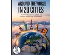 Around the World in 20 Cities: Plan Smarter, Travel Better, and See the World’s Top Destinations