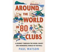 Around the World in 80 Clubs: A Journey Through the Weird, Wacky and Wonderful World of Football