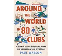 Around the World in 80 Clubs: A Journey Through the Weird, Wacky and Wonderful World of Football