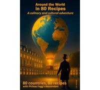 Around the World in 80 Recipes: A cultural and culinary adventure ! 80 days, 80 countries, 80 recipes with Phileas Fogg's descendant