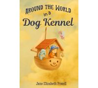 Around the World in a Dog Kennel: A Delightful, Quirky, Chapter Book for Children aged 6 - 9