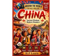 Around the World in Easy English: China - Ancient Wisdom, Modern Wonders: An Exciting English Learning Adventure for Teenagers and Beginners - Discover Chinese Culture, History