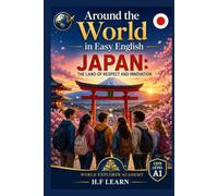 Around the World in Easy English: Japan - The Land of Respect and Innovation - Book 1: An Exciting Language Learning Adventure for Teens and Adult Beginners